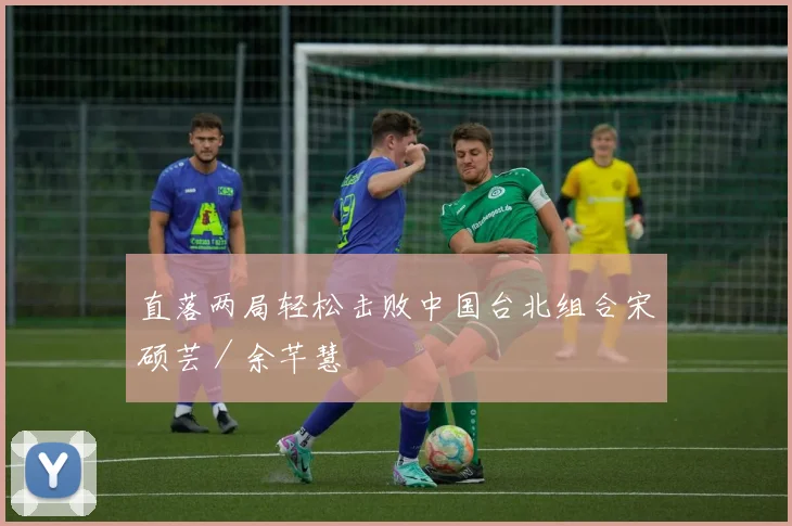 直落两局轻松击败中国台北组合宋硕芸/余芊慧