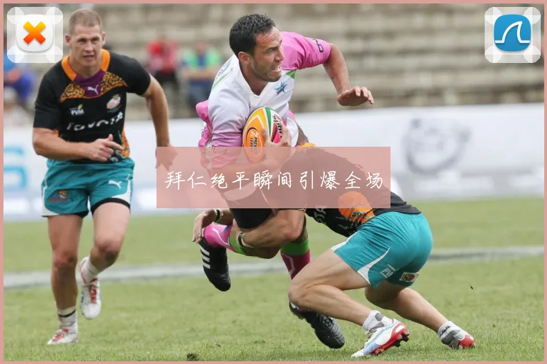 拜仁绝平瞬间引爆全场
