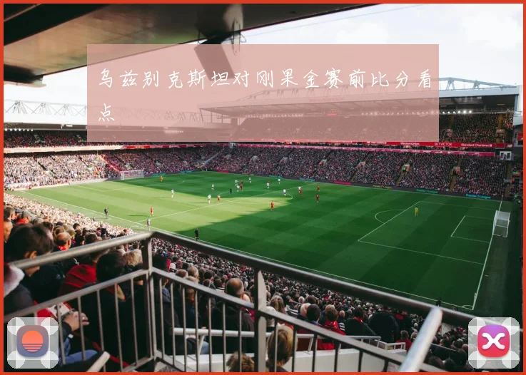乌兹别克斯坦对刚果金赛前比分看点