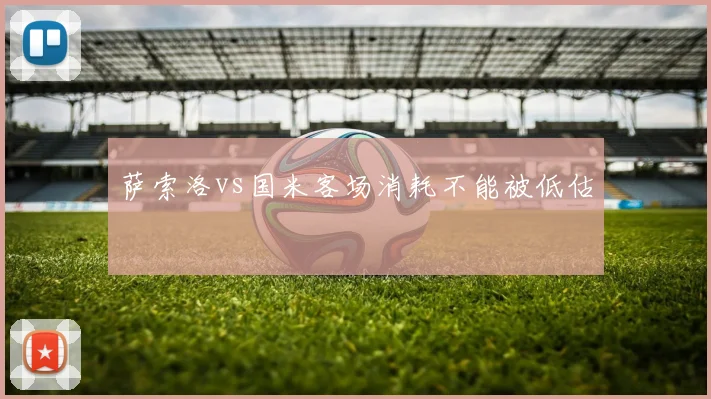 萨索洛vs国米客场消耗不能被低估