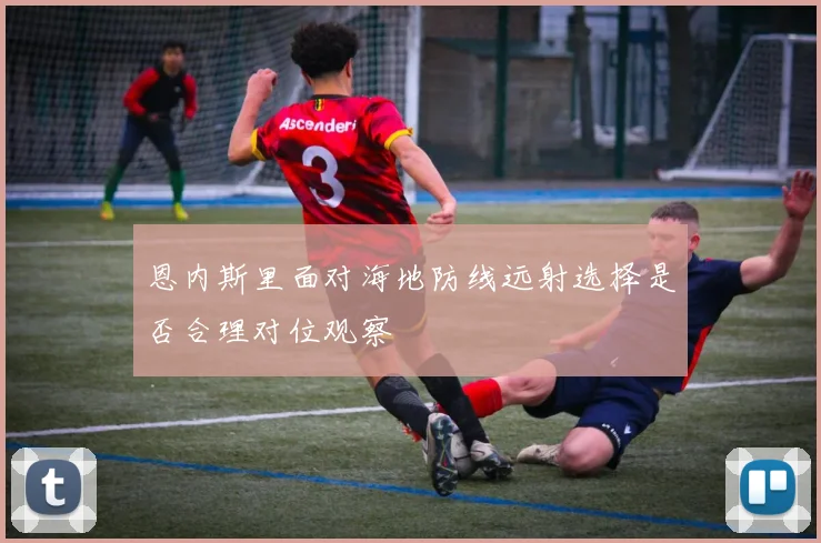 恩内斯里面对海地防线远射选择是否合理对位观察