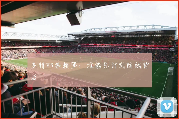 多特vs弗赖堡,谁能先打到防线背后