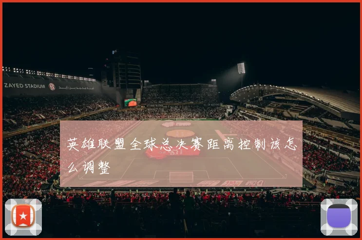 英雄联盟全球总决赛距离控制该怎么调整