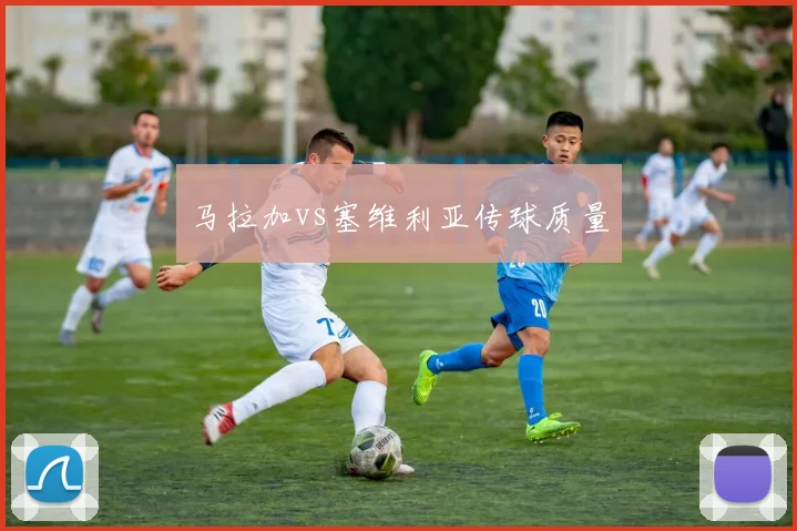 马拉加vs塞维利亚传球质量